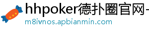 HHpoker正规吗-hhpoker德扑圈官网-德扑圈客服-德扑圈下载-德扑圈官网